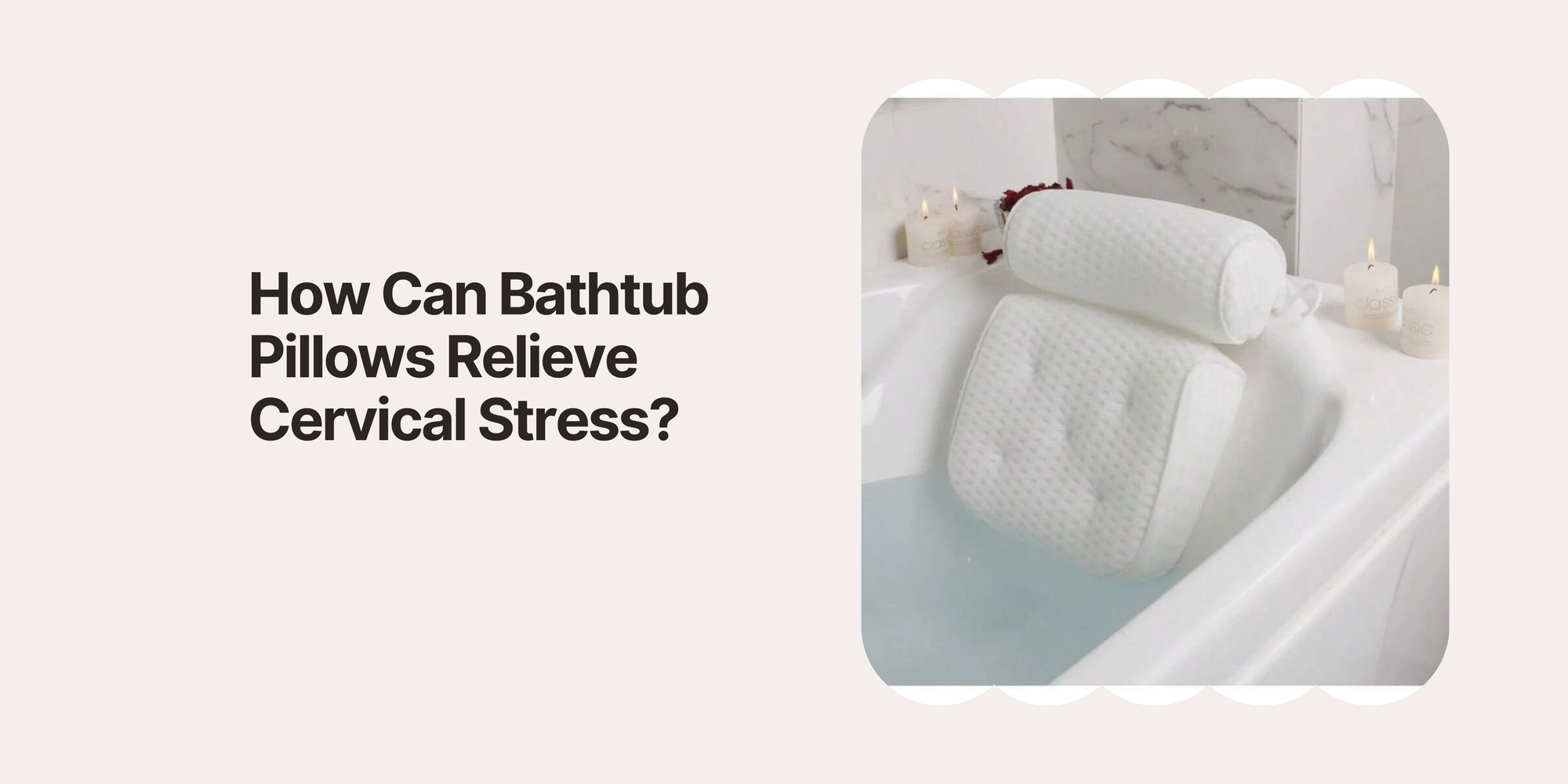 How Can Bathtub Pillows Relieve Cervical Stress? A Key Choice for Increased Comfort!